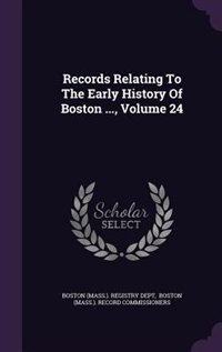 Front cover_Records Relating To The Early History Of Boston ..., Volume 24