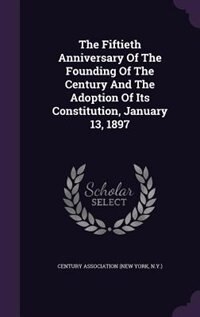 Front cover_The Fiftieth Anniversary Of The Founding Of The Century And The Adoption Of Its Constitution, January 13, 1897