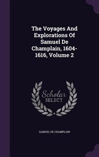 The Voyages And Explorations Of Samuel De Champlain, 1604-1616, Volume 2
