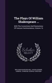 The Plays Of William Shakespeare ...: With The Corrections And Illustrations Of Various Commentators, Volume 16 by William Shakespeare