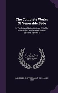 The Complete Works Of Venerable Bede: In The Original Latin, Collated With The Manuscripts, And Various Printed Editions, Volume 6