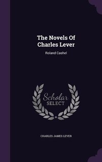 The Novels Of Charles Lever: Roland Cashel