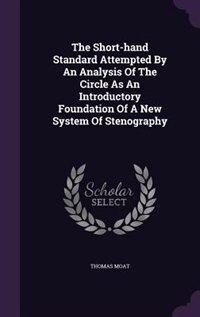Front cover_The Short-hand Standard Attempted By An Analysis Of The Circle As An Introductory Foundation Of A New System Of Stenography