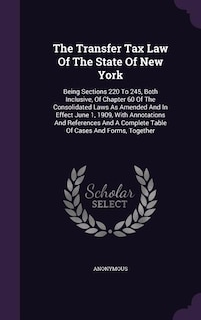 The Transfer Tax Law Of The State Of New York: Being Sections 220 To 245, Both Inclusive, Of Chapter 60 Of The Consolidated Laws As Amended And In