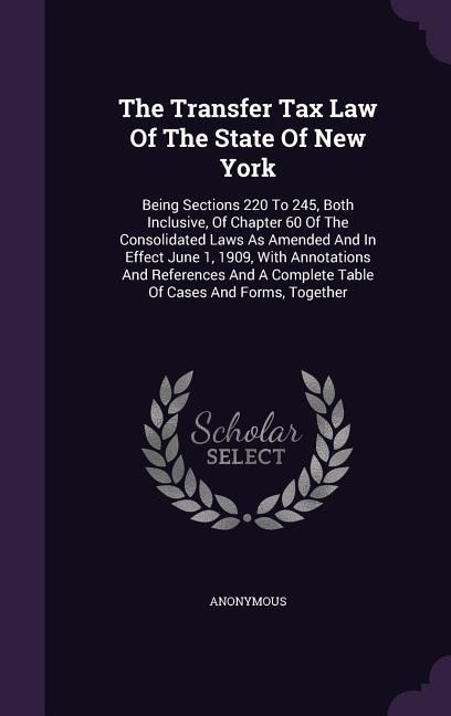 The Transfer Tax Law Of The State Of New York: Being Sections 220 To 245, Both Inclusive, Of Chapter 60 Of The Consolidated Laws As Amended And In