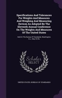 Front cover_Specifications And Tolerances For Weights And Measures And Weighing And Measuring Devices As Adopted By The Eleventh Annual Conference On The Weights And Measures Of The United States