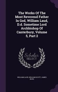 Couverture_The Works Of The Most Reverend Father In God, William Laud, D.d. Sometime Lord Archbishop Of Canterbury, Volume 5, Part 2