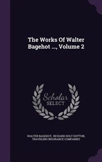 Couverture_The Works Of Walter Bagehot ..., Volume 2