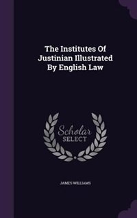 Front cover_The Institutes Of Justinian Illustrated By English Law