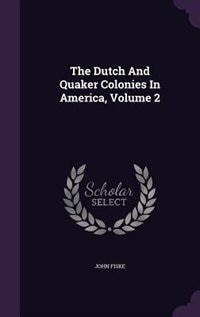 The Dutch And Quaker Colonies In America, Volume 2