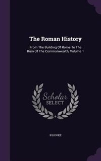 The Roman History: From The Building Of Rome To The Ruin Of The Commonwealth, Volume 1