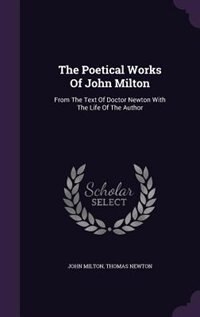 The Poetical Works Of John Milton: From The Text Of Doctor Newton With The Life Of The Author