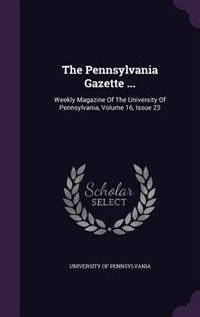 The Pennsylvania Gazette ...: Weekly Magazine Of The University Of Pennsylvania, Volume 16, Issue 23