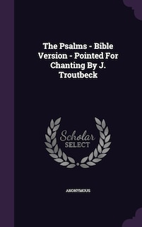 Front cover_The Psalms - Bible Version - Pointed For Chanting By J. Troutbeck