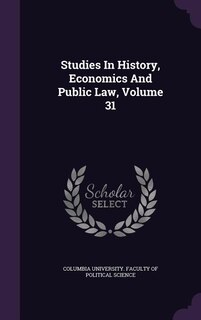 Front cover_Studies In History, Economics And Public Law, Volume 31