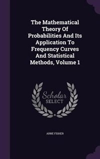 The Mathematical Theory Of Probabilities And Its Application To Frequency Curves And Statistical Methods, Volume 1