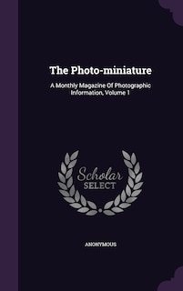 The Photo-miniature: A Monthly Magazine Of Photographic Information, Volume 1