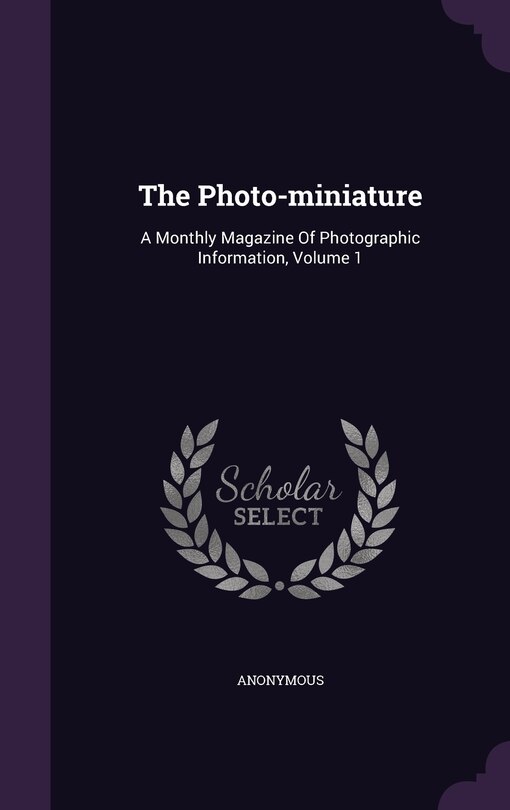 The Photo-miniature: A Monthly Magazine Of Photographic Information, Volume 1