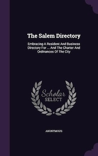 The Salem Directory: Embracing A Resident And Business Directory For ... And The Charter And Ordinances Of The City