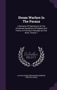 Steam Warfare In The Parana: A Narrative Of Operations, By The Combined Squadrons Of England And France, In Forcing A Passage Up