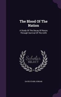 The Blood Of The Nation: A Study Of The Decay Of Races Through Survival Of The Unfit