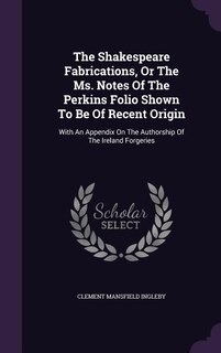 Front cover_The Shakespeare Fabrications, Or The Ms. Notes Of The Perkins Folio Shown To Be Of Recent Origin