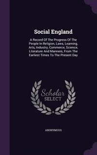 Social England: A Record Of The Progress Of The People In Religion, Laws, Learning, Arts, Industry, Commerce, Scien