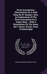 Runic Inscriptions. Observations On A Gold Ring, By W. Hamper. Also, An Explanation Of The Runic Inscription On A Jasper Ring ... With A Dissertation On The Same, By F. Douce. [2 Extr. From Archaeologia]