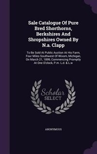 Couverture_Sale Catalogue Of Pure Bred Shorthorns, Berkshires And Shropshires Owned By N.a. Clapp