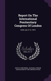 Report On The International Penitentiary Congress Of London: Held July 3-13, 1872