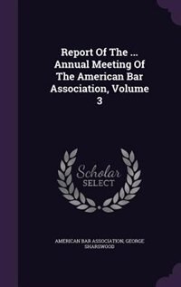 Report Of The ... Annual Meeting Of The American Bar Association, Volume 3