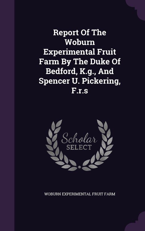 Couverture_Report Of The Woburn Experimental Fruit Farm By The Duke Of Bedford, K.g., And Spencer U. Pickering, F.r.s