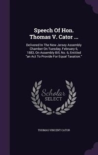 Speech Of Hon. Thomas V. Cator ...: Delivered In The New Jersey Assembly Chamber On Tuesday, February 6, 1883, On Assembly Bill, No. 6,