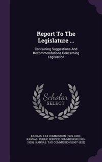 Report To The Legislature ...: Containing Suggestions And Recommendations Concerning Legislation