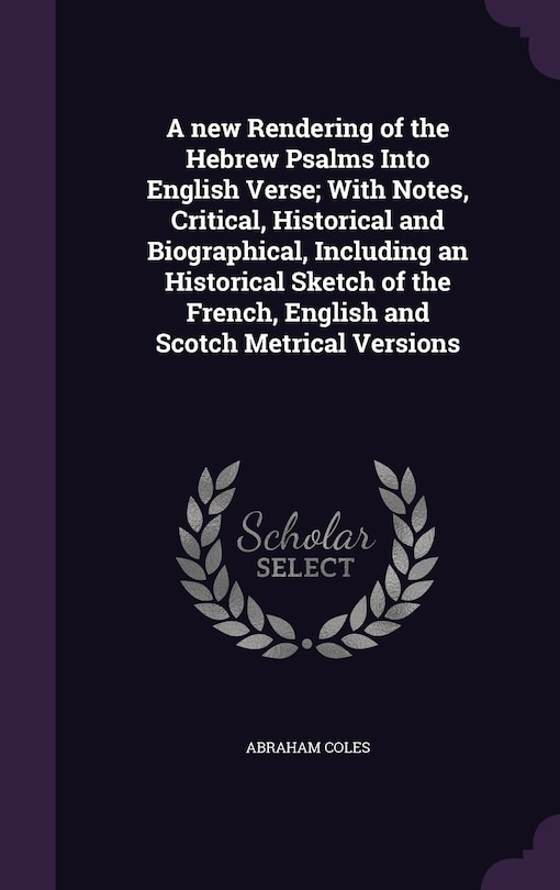 Front cover_A new Rendering of the Hebrew Psalms Into English Verse; With Notes, Critical, Historical and Biographical, Including an Historical Sketch of the French, English and Scotch Metrical Versions