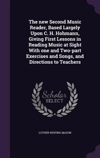 Front cover_The new Second Music Reader, Based Largely Upon C. H. Hohmann, Giving First Lessons in Reading Music at Sight With one and Two-part Exercises and Songs, and Directions to Teachers