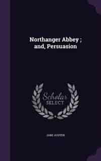 Northanger Abbey ; and, Persuasion by Jane Austen