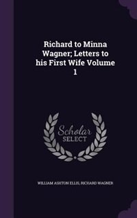 Front cover_Richard to Minna Wagner; Letters to his First Wife Volume 1