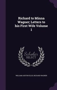 Front cover_Richard to Minna Wagner; Letters to his First Wife Volume 1