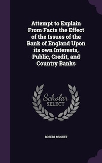 Front cover_Attempt to Explain From Facts the Effect of the Issues of the Bank of England Upon its own Interests, Public, Credit, and Country Banks