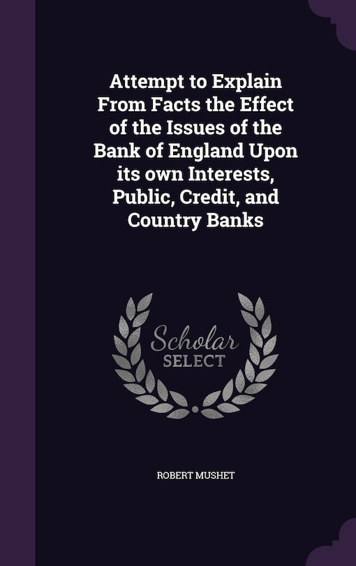 Front cover_Attempt to Explain From Facts the Effect of the Issues of the Bank of England Upon its own Interests, Public, Credit, and Country Banks