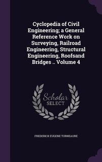 Cyclopedia of Civil Engineering; a General Reference Work on Surveying, Railroad Engineering, Structural Engineering, Roofsand Bridges .. Volume 4