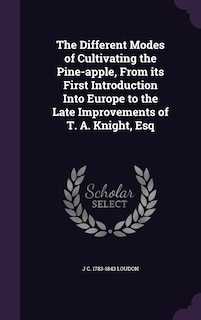 Couverture_The Different Modes of Cultivating the Pine-apple, From its First Introduction Into Europe to the Late Improvements of T. A. Knight, Esq
