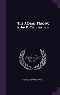 The Atomic Theory; tr. by E. Cleminshaw