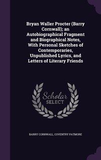Couverture_Bryan Waller Procter (Barry Cornwall); an Autobiographical Fragment and Biographical Notes, With Personal Sketches of Contemporaries, Unpublished Lyrics, and Letters of Literary Friends