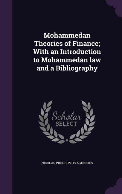 Mohammedan Theories of Finance; With an Introduction to Mohammedan law and a Bibliography