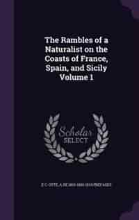 The Rambles of a Naturalist on the Coasts of France, Spain, and Sicily Volume 1 de E C. Otté