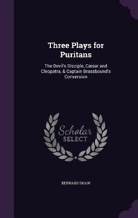 Three Plays for Puritans: The Devil's Disciple, Cæsar and Cleopatra, & Captain Brassbound's Conversion