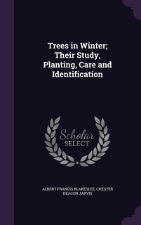 Trees in Winter; Their Study, Planting, Care and Identification