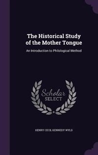 The Historical Study of the Mother Tongue: An Introduction to Philological Method